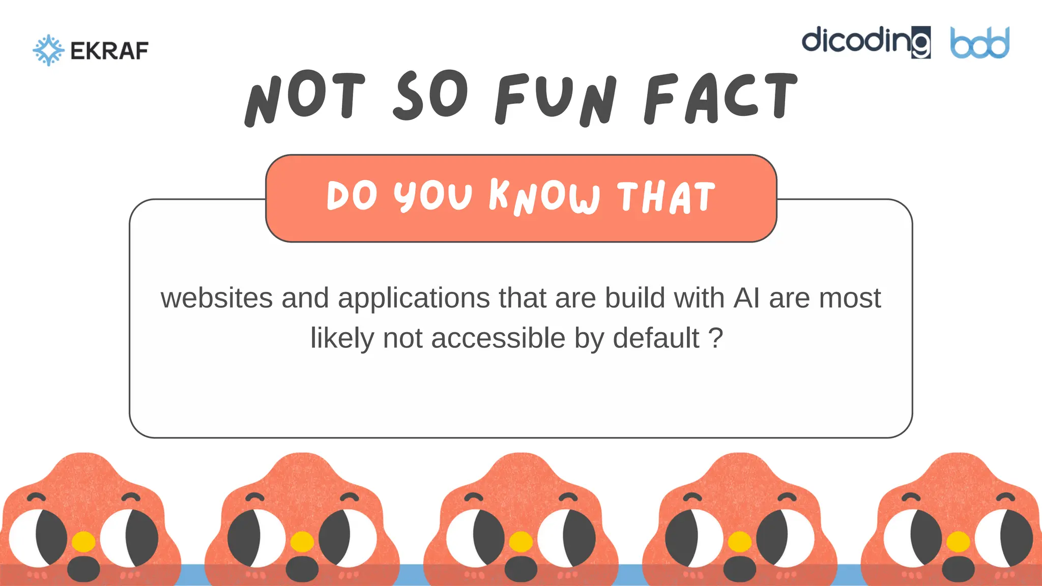 NOT SO FUN FACT
websites and applications that are build with AI are most
likely not accessible by default ?
DO YOU KNOW THAT
 