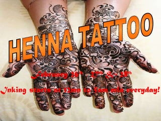 HENNA TATTOO February 26 th , 27 th & 28 th Inking starts at 12mn to 5am mla everyday!