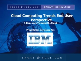 Cloud Computing Trends End User Perspective  A Clear Look Throught the Cloud Presentation developed for: 