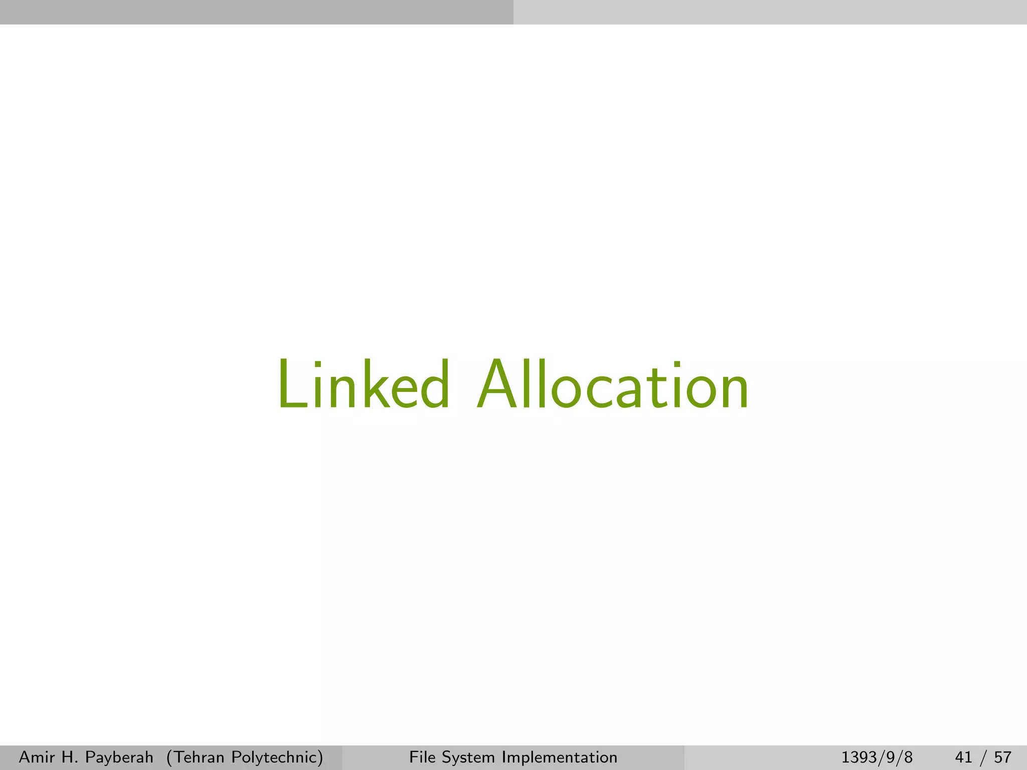 Linked Allocation Amir H. Payberah (Tehran Polytechnic) File System Implementation 1393/9/8 41 / 57 