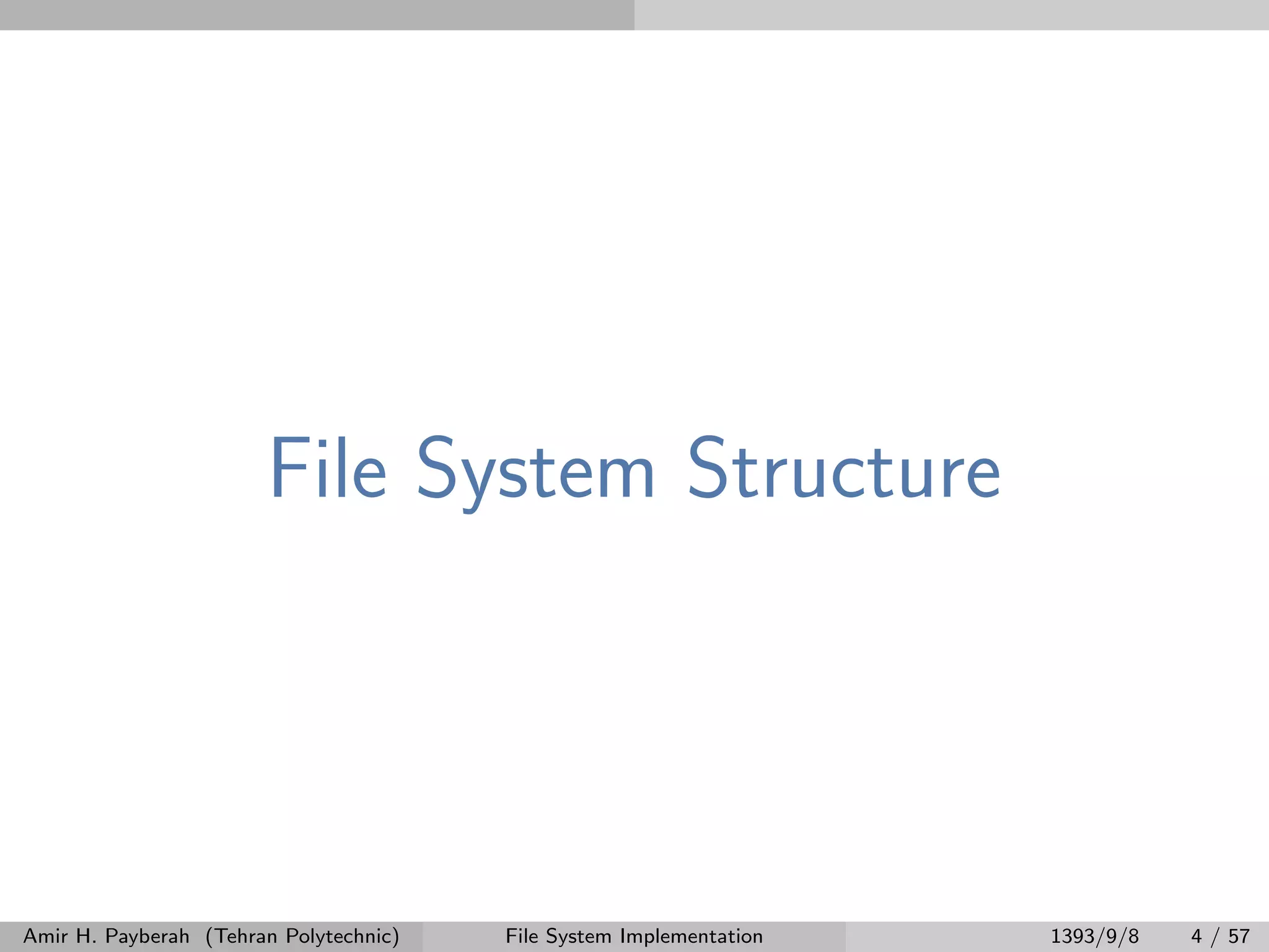 File System Structure Amir H. Payberah (Tehran Polytechnic) File System Implementation 1393/9/8 4 / 57 