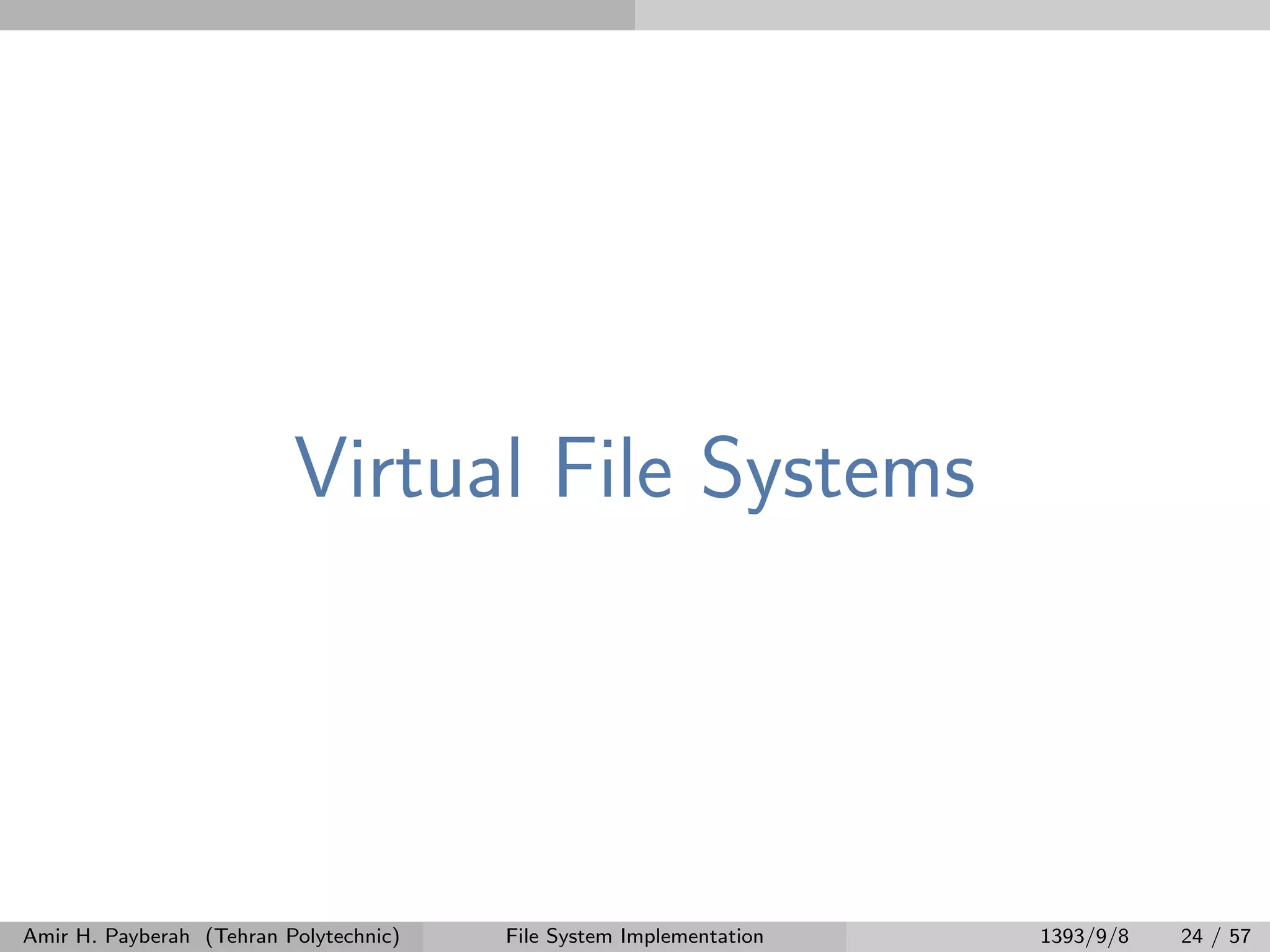 Virtual File Systems Amir H. Payberah (Tehran Polytechnic) File System Implementation 1393/9/8 24 / 57 