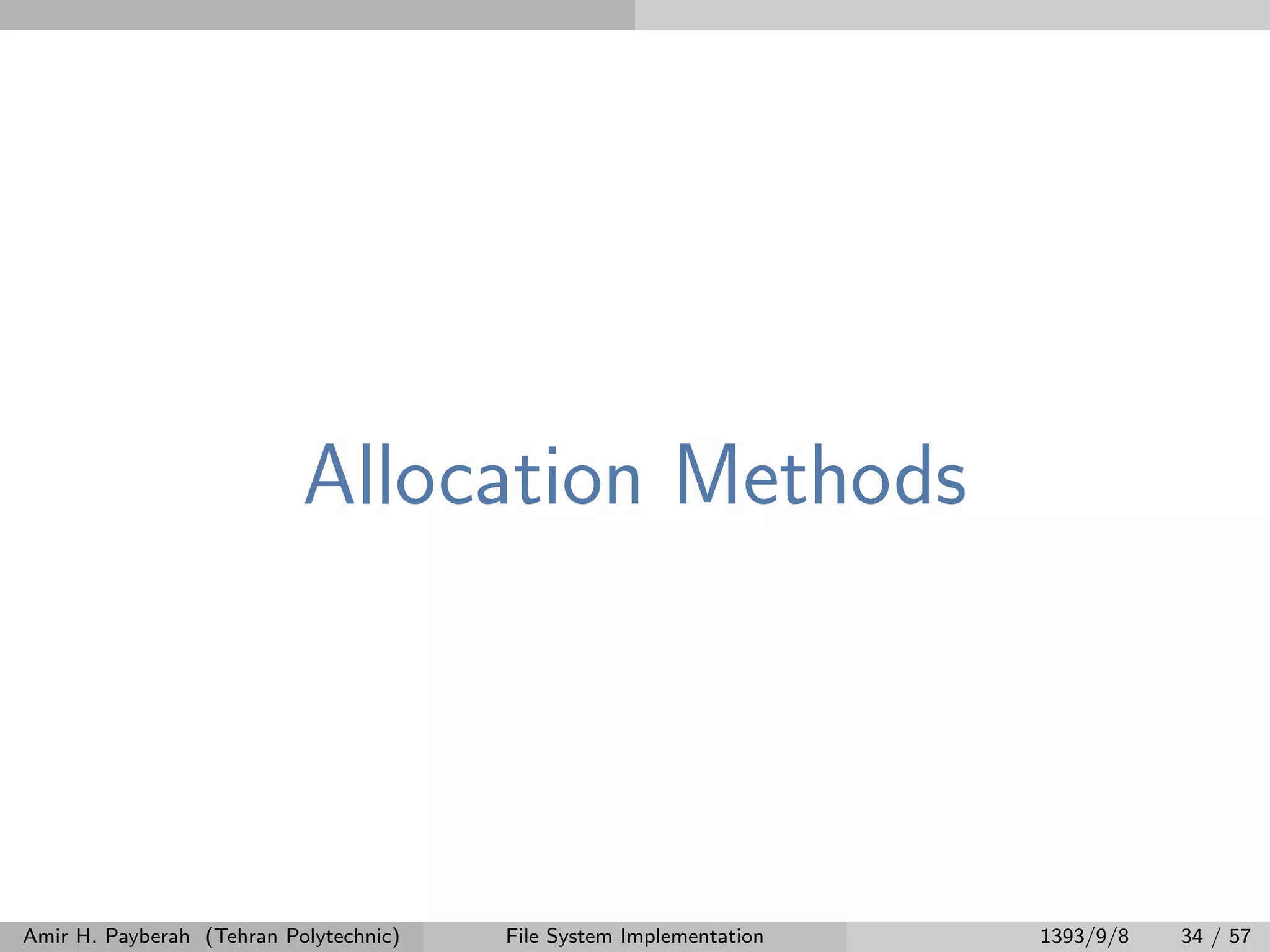 Allocation Methods Amir H. Payberah (Tehran Polytechnic) File System Implementation 1393/9/8 34 / 57 