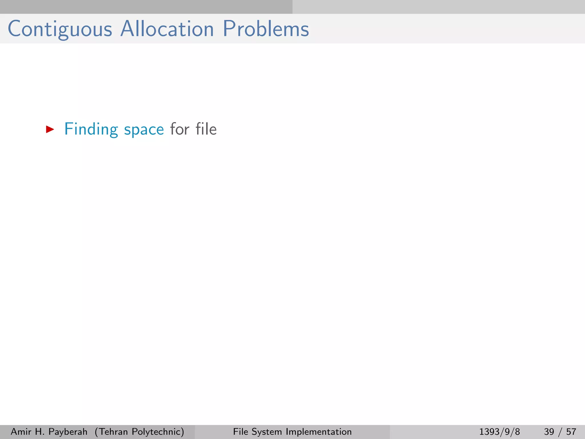 Contiguous Allocation Problems Finding space for ﬁle Amir H. Payberah (Tehran Polytechnic) File System Implementation 1393/9/8 39 / 57 