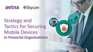 © 2017 Aetna Inc.
Strategy and
Tactics for Securing
Mobile Devices
in Financial Organizations
 
