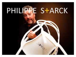 PHILIPPE S+ARCK
    FILIPPE STARCK




                     +
 