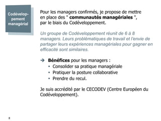 Pour les managers confirmés, je propose de mettre
en place des " communautés managériales ",
par le biais du Codéveloppeme...