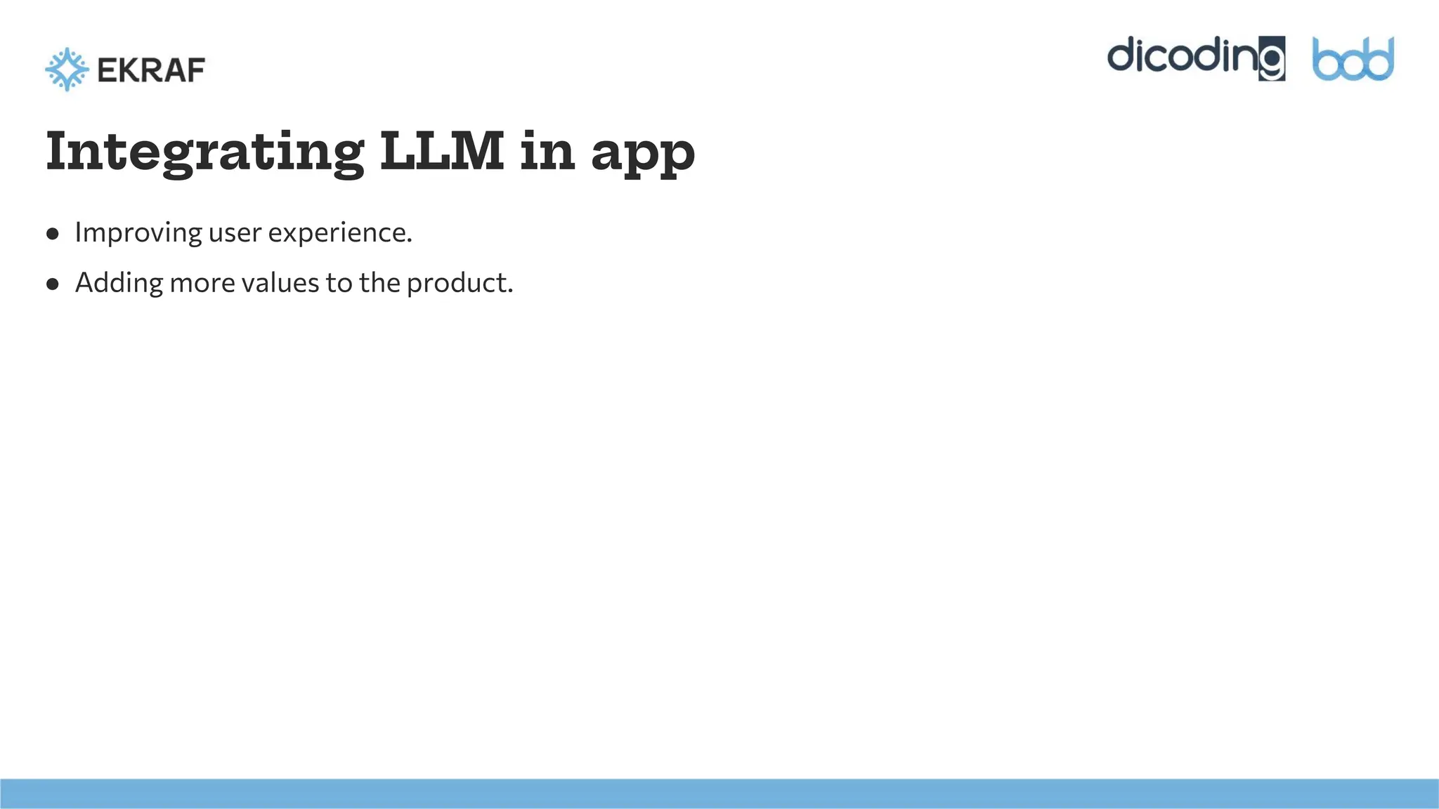 Integrating LLM in app
● Improving user experience.
● Adding more values to the product.
 