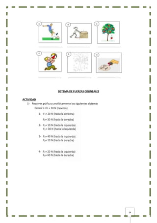54
SISTEMA DE FUERZAS COLINEALES
ACTIVIDAD
1- Resolver gráfica y analíticamente los siguientes sistemas
 