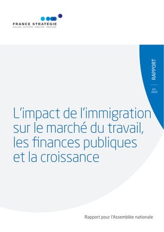 RAPPoRT
Rapport pour l’Assemblée nationale
Juil.
2019
L’impact de l’immigration
sur le marché du travail,
les ﬁnances publ...