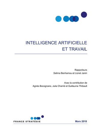 Mars 2018
INTELLIGENCE ARTIFICIELLE
ET TRAVAIL
Rapporteurs
Salima Benhamou et Lionel Janin
Avec la contribution de
Agnès Bocognano, Julia Charrié et Guillaume Thibault
 