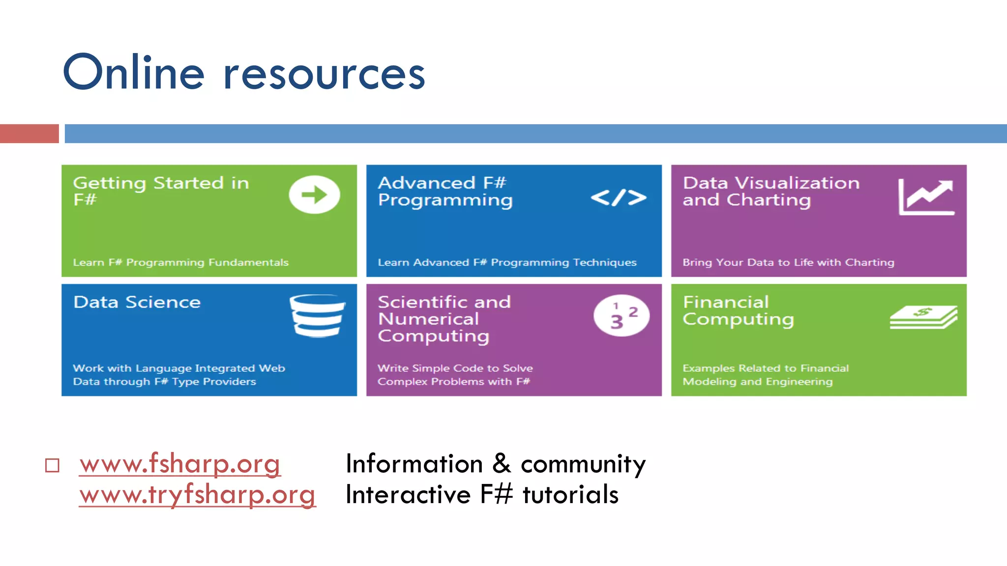 Online resources
¨  www.fsharp.org Information & community
www.tryfsharp.org Interactive F# tutorials
 