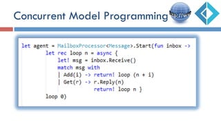 Concurrent Model Programming
An Agent is an independent computational entity
which contains a queue, and receives and
processes messages
It provides immutability and isolation
(it enforces coarse-grained isolation through message-passing)
 