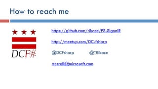 How to reach me
https://github.com/rikace/FS-SignalR
http://meetup.com/DC-fsharp
@DCFsharp @TRikace
rterrell@microsoft.com
 