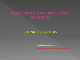 FIRE SAFETY & PROTECTION IN
BUILDINGS
SPRINKLER SYSTEMS
https://yourarchischool.blogspot.com
FOR MORE LOG ON TO
 