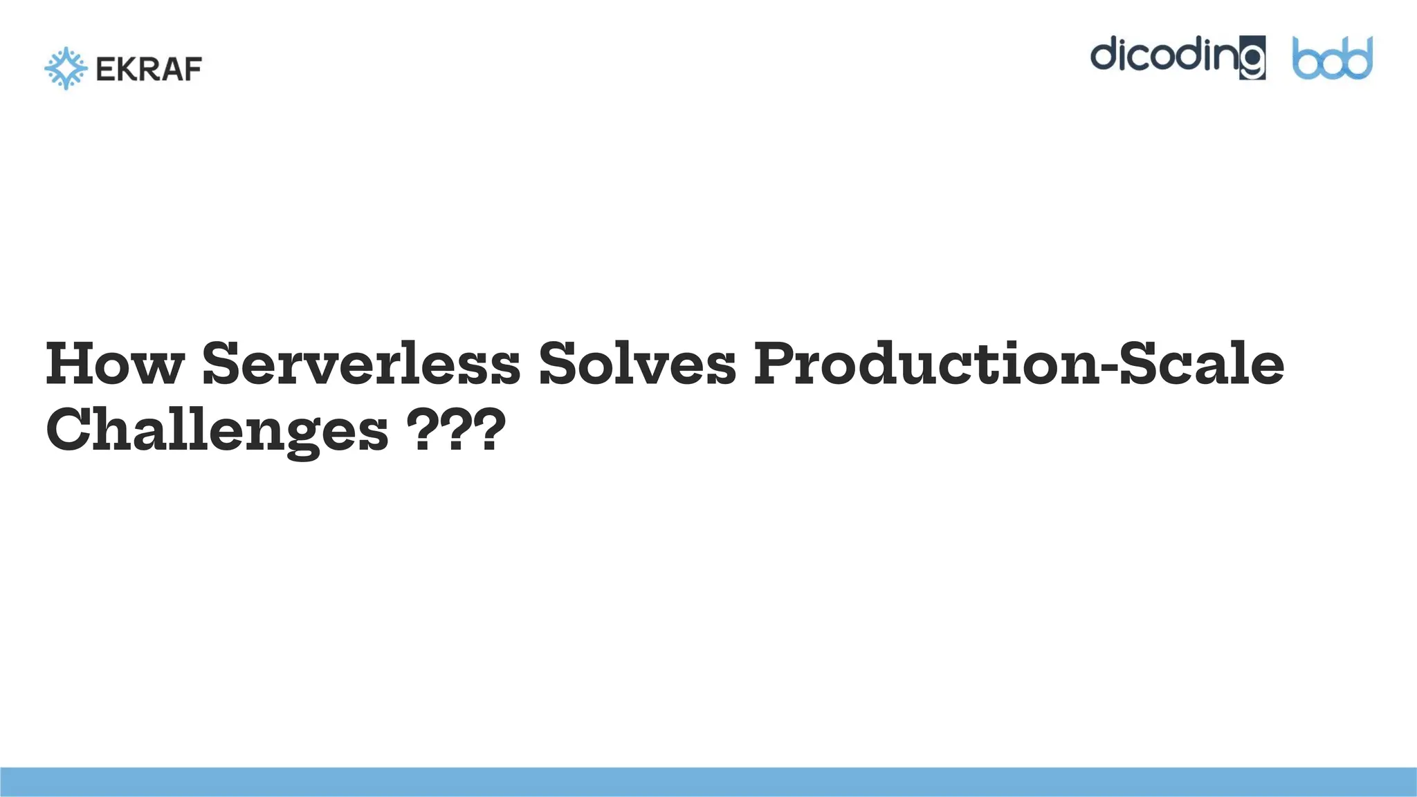 How Serverless Solves Production-Scale
Challenges ???
 