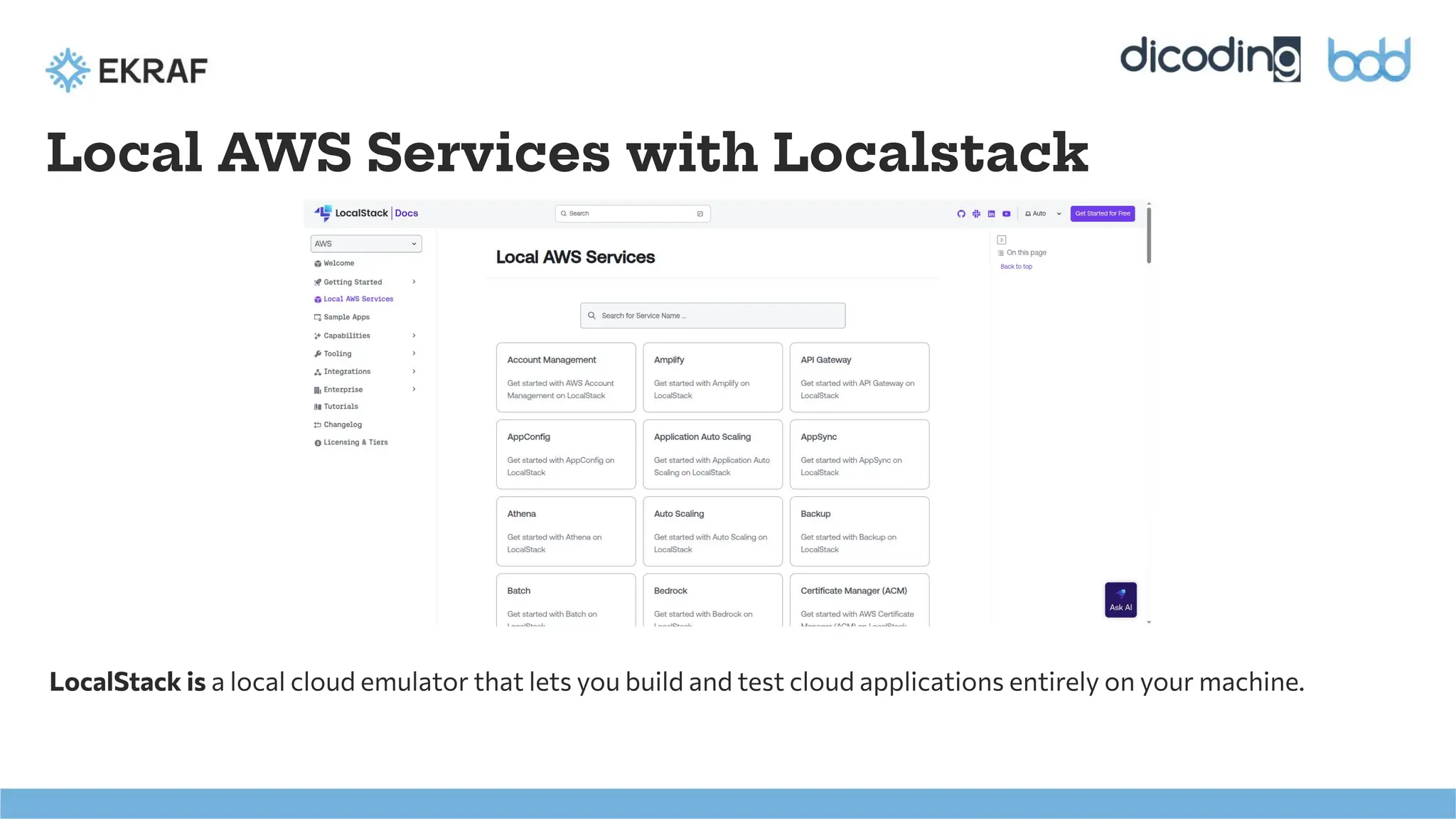Local AWS Services with Localstack
LocalStack is a local cloud emulator that lets you build and test cloud applications entirely on your machine.
 