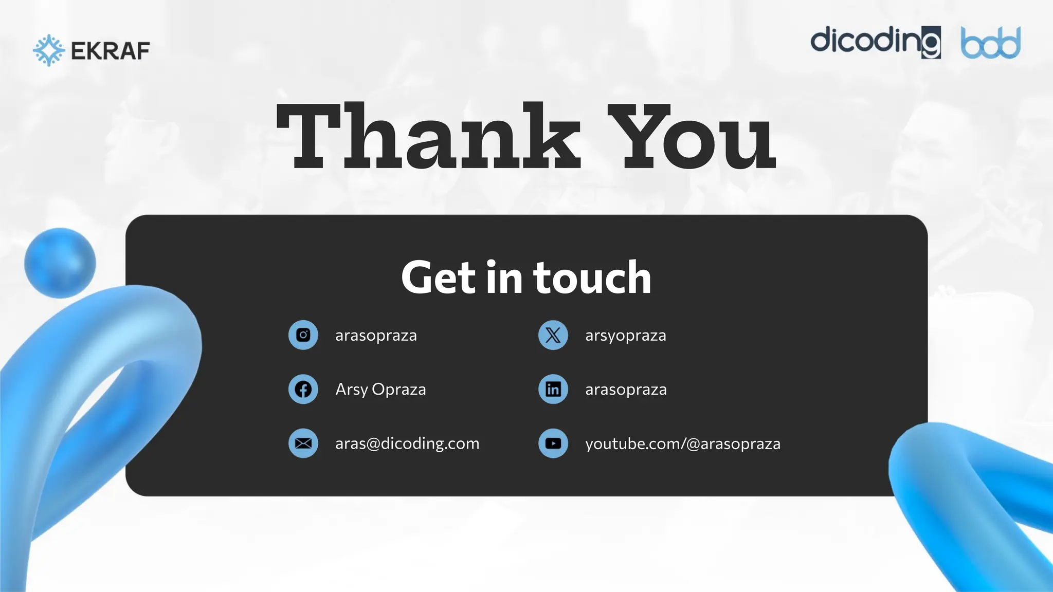 Thank You
arasopraza
Arsy Opraza
arsyopraza
arasopraza
Get in touch
aras@dicoding.com youtube.com/@arasopraza
 
