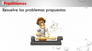 Practicamos
Resuelve los problemas propuestos
 