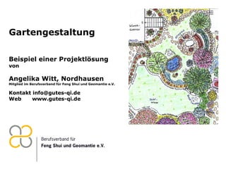 Gartengestaltung Beispiel einer Projektlösung  von Angelika Witt, Nordhausen Mitglied im Berufsverband für Feng Shui und Geomantie e.V. Kontakt info@gutes-qi.de Web  www.gutes-qi.de 