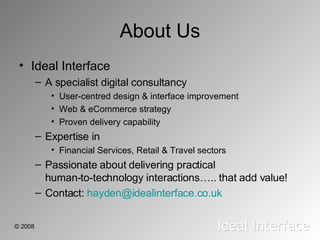 About Us <ul><li>Ideal Interface </li></ul><ul><ul><li>A specialist digital consultancy </li></ul></ul><ul><ul><ul><li>Use...