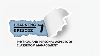 PHYSICAL AND PERSONAL ASPECTS OF
CLASSROOM MANAGEMENT
2
 