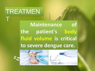 Maintenance of
the patient's body
fluid volume is critical
to severe dengue care.
TREATMEN
T
 