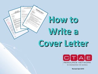 How to
Write a
Cover Letter
Revised April 2010

 