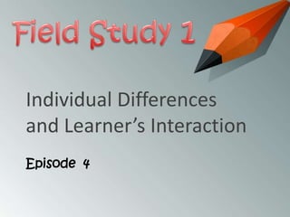 Individual Differences
and Learner’s Interaction
Episode 4

 