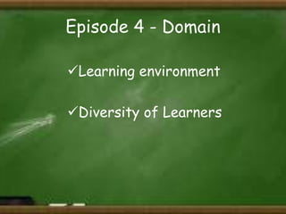 Episode 4 - Domain
Learning environment
Diversity of Learners

 