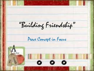 “Building Friendship”
Peace Concept in Focus

 