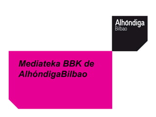 Mediateka BBK de
AlhóndigaBilbao
 