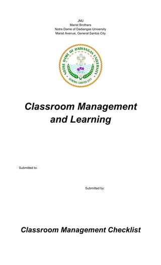 JMJ
Marist Brothers
Notre Dame of Dadiangas University
Marist Avenue, General Santos City
Classroom Management
and Learning
Submitted to:
Submitted by:
Classroom Management Checklist
 
