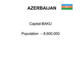 AZERBAIJAN Capital-BAKU Population  – 8.600.000 