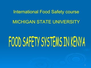 International Food Safety course MICHIGAN STATE UNIVERSITY FOOD SAFETY SYSTEMS IN KENYA 
