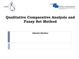 Qualitative Comparative Analysis and 
Fuzzy Set Method 
Valentin Starikov 
 