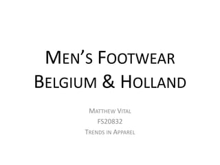 MEN’S FOOTWEAR
BELGIUM & HOLLAND
      MATTHEW VITAL
         FS20832
     TRENDS IN APPAREL
 