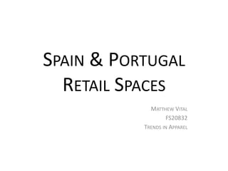 SPAIN & PORTUGAL
  RETAIL SPACES
             MATTHEW VITAL
                   FS20832
           TRENDS IN APPAREL
 