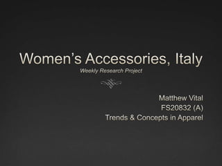 Women’s Accessories, ItalyWeekly Research Project Matthew Vital FS20832 (A) Trends & Concepts in Apparel 