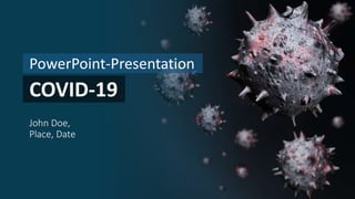 PowerPoint-Presentation
COVID-19
John Doe,
Place, Date
 