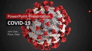 PowerPoint-Presentation
COVID-19
John Doe,
Place, Date
 