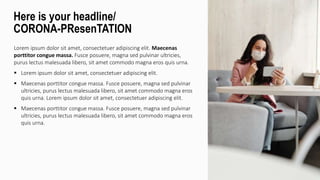 Lorem ipsum dolor sit amet, consectetuer adipiscing elit. Maecenas
porttitor congue massa. Fusce posuere, magna sed pulvinar ultricies,
purus lectus malesuada libero, sit amet commodo magna eros quis urna.
 Lorem ipsum dolor sit amet, consectetuer adipiscing elit.
 Maecenas porttitor congue massa. Fusce posuere, magna sed pulvinar
ultricies, purus lectus malesuada libero, sit amet commodo magna eros
quis urna. Lorem ipsum dolor sit amet, consectetuer adipiscing elit.
 Maecenas porttitor congue massa. Fusce posuere, magna sed pulvinar
ultricies, purus lectus malesuada libero, sit amet commodo magna eros
quis urna.
Here is your headline/
CORONA-PResenTATION
 
