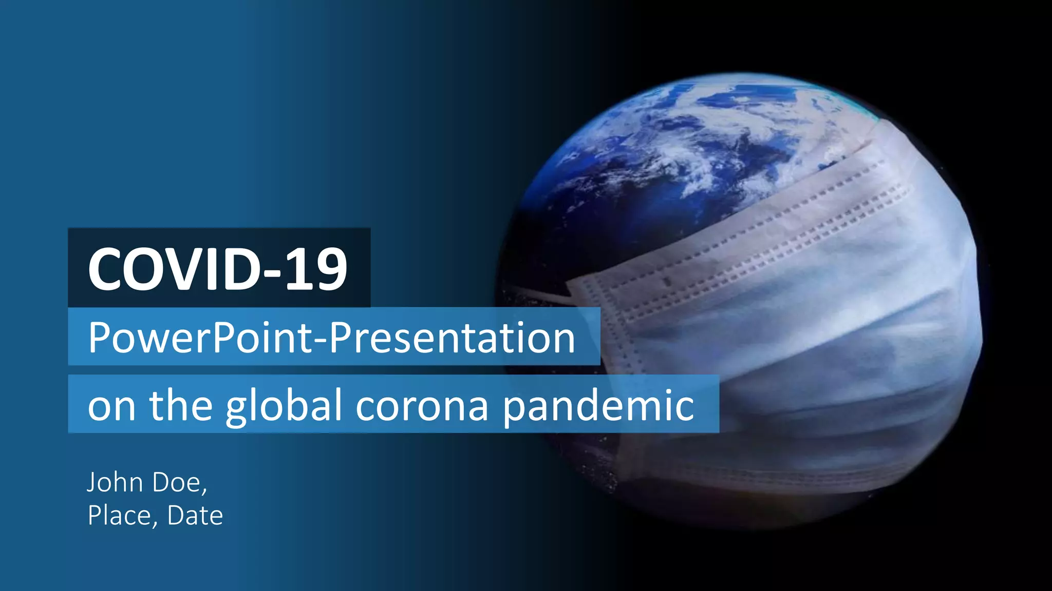 PowerPoint-Presentation
COVID-19
John Doe,
Place, Date
on the global corona pandemic
 