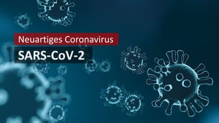 Neuartiges Coronavirus
SARS-CoV-2
 