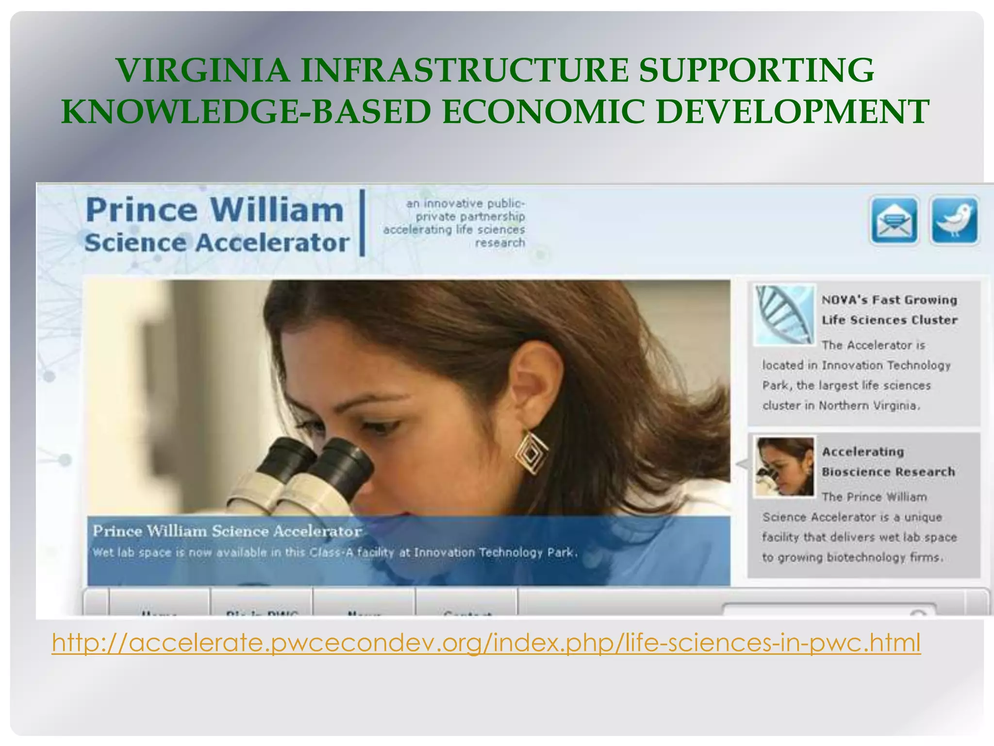 VIRGINIA INFRASTRUCTURE SUPPORTING
KNOWLEDGE-BASED ECONOMIC DEVELOPMENT
http://accelerate.pwcecondev.org/index.php/life-sciences-in-pwc.html
 