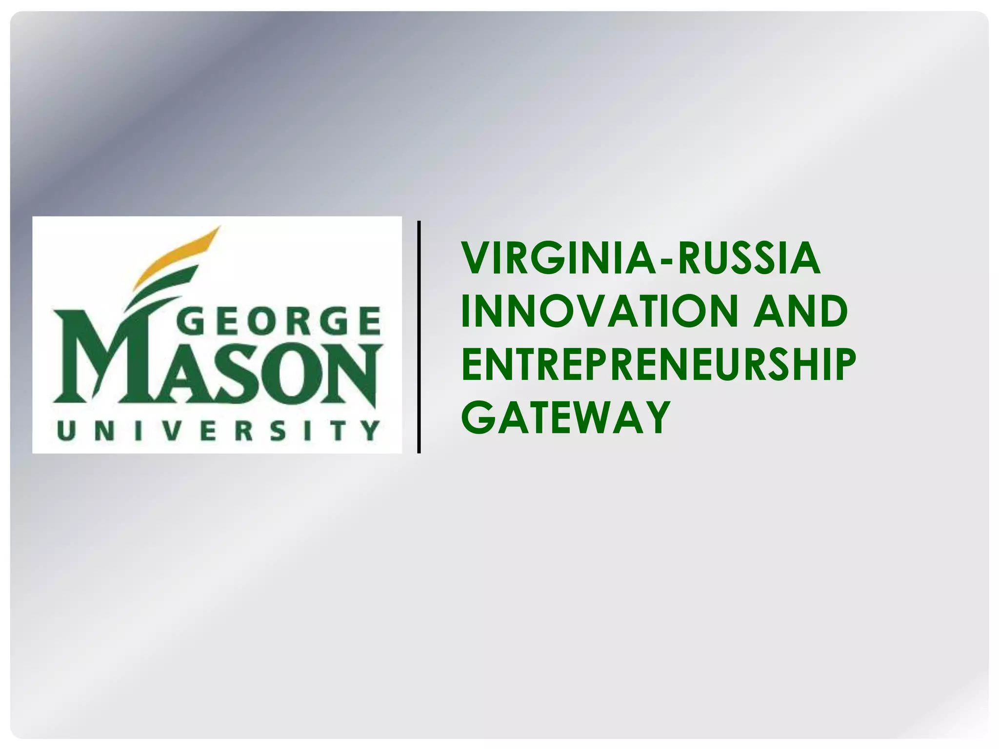 VIRGINIA-RUSSIA
INNOVATION AND
ENTREPRENEURSHIP
GATEWAY
 