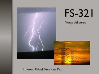 FS-321
                                Notas del curso




Profesor: Rafael Barahona Paz
 