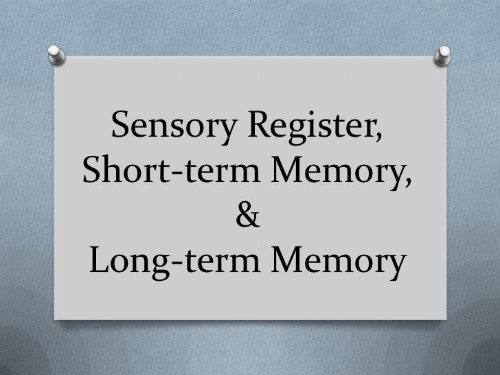 SENSORY REGISTER SHORT LONG TERM MEMORY