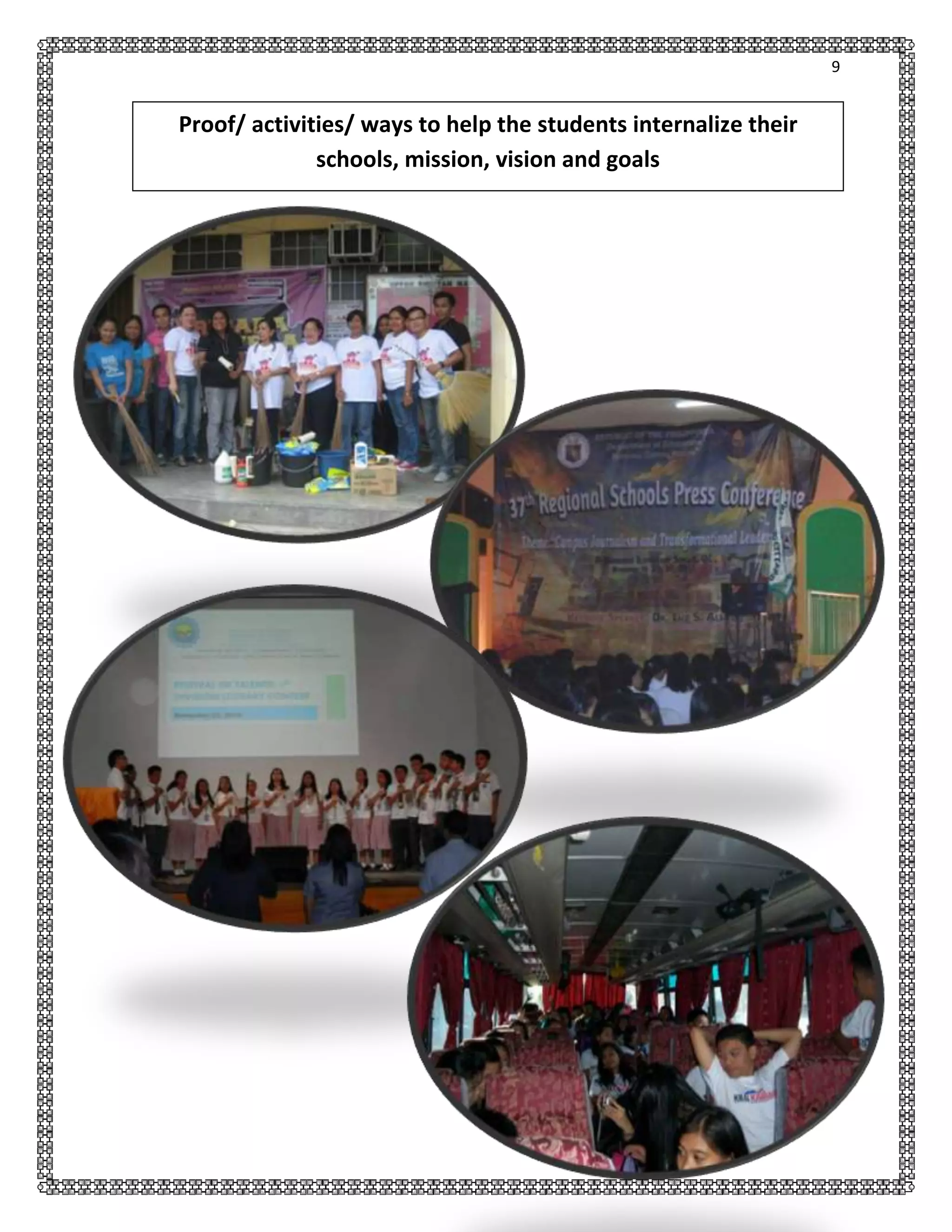 9

Proof/ activities/ ways to help the students internalize their
schools, mission, vision and goals

 