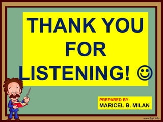 THANK YOU
FOR
LISTENING! 
PREPARED BY:
MARICEL B. MILAN
 